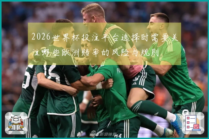 2026世界杯投注平台选择时需要关注哪些欧洲赔率的风险与规则